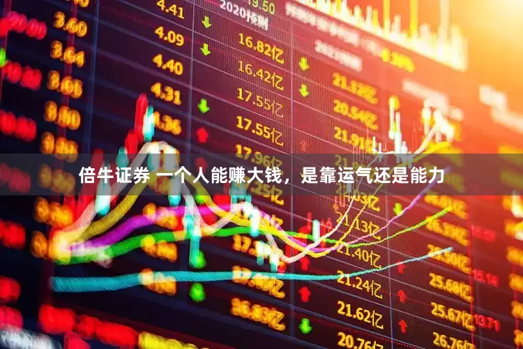 倍牛证券 一个人能赚大钱，是靠运气还是能力